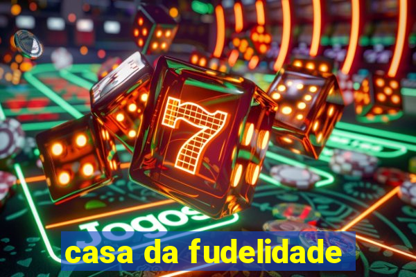 casa da fudelidade